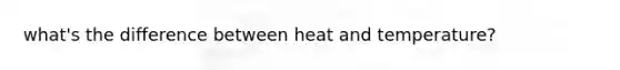 what's the difference between heat and temperature?