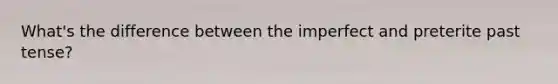 What's the difference between the imperfect and preterite past tense?