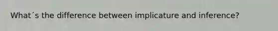 What´s the difference between implicature and inference?