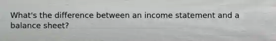 What's the difference between an income statement and a balance sheet?
