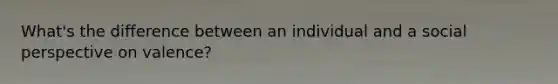 What's the difference between an individual and a social perspective on valence?