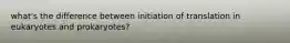 what's the difference between initiation of translation in eukaryotes and prokaryotes?