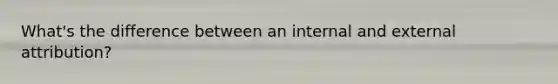 What's the difference between an internal and external attribution?