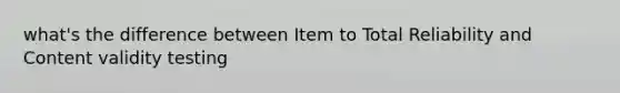 what's the difference between Item to Total Reliability and Content validity testing