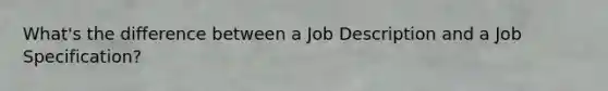 What's the difference between a Job Description and a Job Specification?