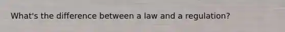 What's the difference between a law and a regulation?