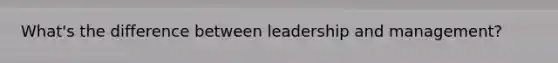 What's the difference between leadership and management?