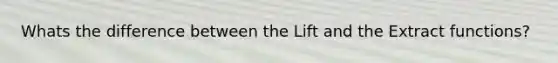 Whats the difference between the Lift and the Extract functions?