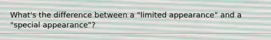 What's the difference between a "limited appearance" and a "special appearance"?