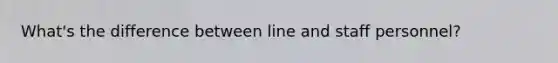 What's the difference between line and staff personnel?