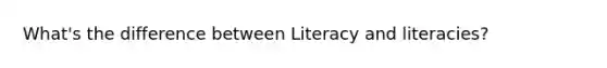 What's the difference between Literacy and literacies?