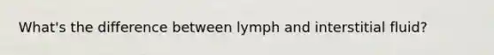 What's the difference between lymph and interstitial fluid?