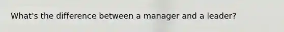 What's the difference between a manager and a leader?