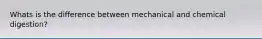 Whats is the difference between mechanical and chemical digestion?
