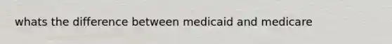 whats the difference between medicaid and medicare