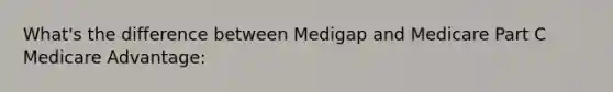 What's the difference between Medigap and Medicare Part C Medicare Advantage: