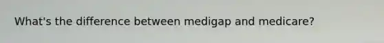 What's the difference between medigap and medicare?