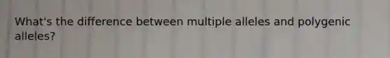 What's the difference between multiple alleles and polygenic alleles?