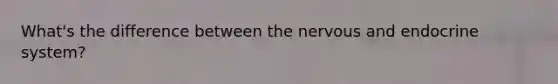 What's the difference between the nervous and endocrine system?