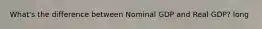 What's the difference between Nominal GDP and Real GDP? long
