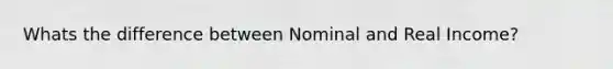 Whats the difference between Nominal and Real Income?