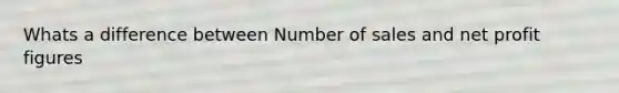 Whats a difference between Number of sales and net profit figures