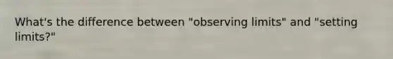 What's the difference between "observing limits" and "setting limits?"