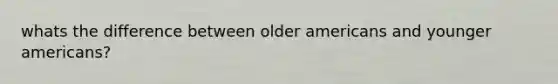 whats the difference between older americans and younger americans?