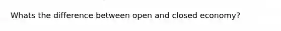 Whats the difference between open and closed economy?