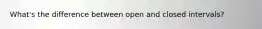 What's the difference between open and closed intervals?