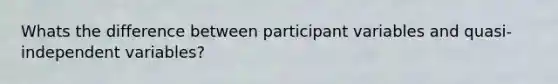 Whats the difference between participant variables and quasi-independent variables?