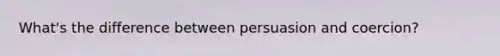 What's the difference between persuasion and coercion?
