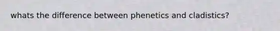 whats the difference between phenetics and cladistics?