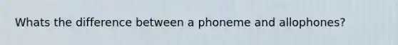 Whats the difference between a phoneme and allophones?