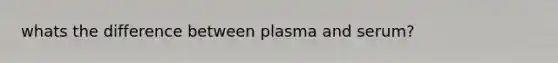 whats the difference between plasma and serum?