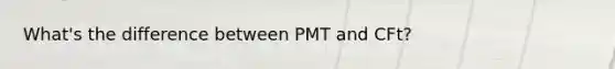 What's the difference between PMT and CFt?