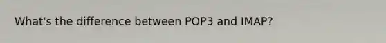 What's the difference between POP3 and IMAP?