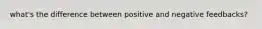 what's the difference between positive and negative feedbacks?