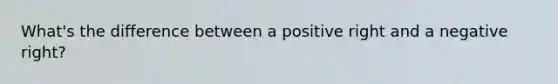 What's the difference between a positive right and a negative right?