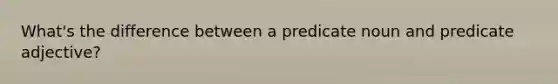 What's the difference between a predicate noun and predicate adjective?