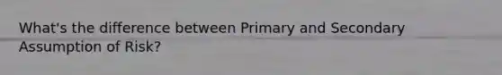 What's the difference between Primary and Secondary Assumption of Risk?