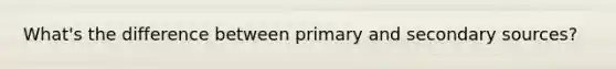 What's the difference between primary and secondary sources?