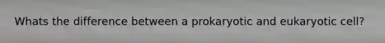 Whats the difference between a prokaryotic and eukaryotic cell?