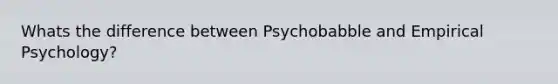 Whats the difference between Psychobabble and Empirical Psychology?