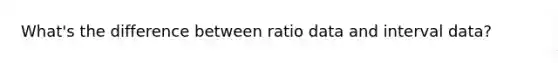 What's the difference between ratio data and interval data?