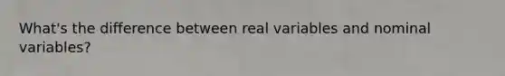 What's the difference between real variables and nominal variables?