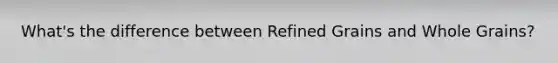 What's the difference between Refined Grains and Whole Grains?
