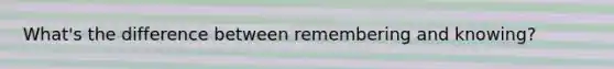 What's the difference between remembering and knowing?