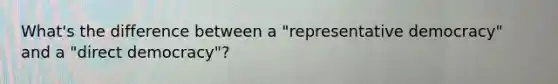 What's the difference between a "representative democracy" and a "direct democracy"?