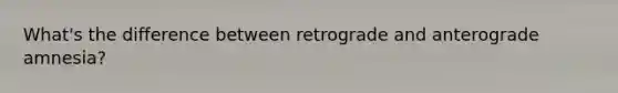 What's the difference between retrograde and anterograde amnesia?